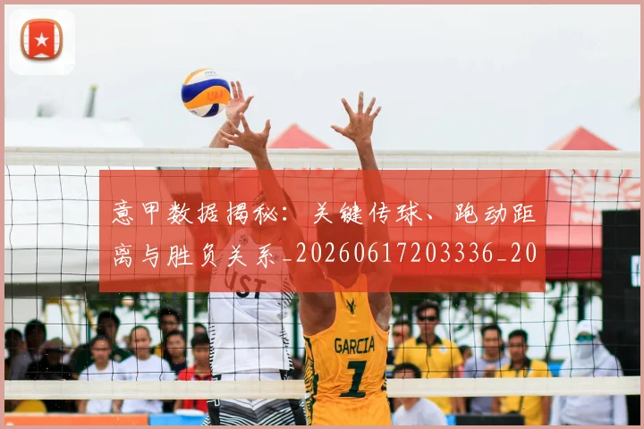 意甲数据揭秘：关键传球、跑动距离与胜负关系_20260617203336_20260704175037