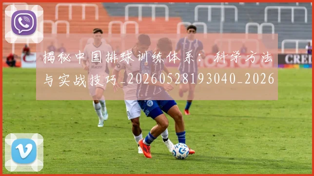 揭秘中国排球训练体系：科学方法与实战技巧_20260528193040_20260723184043